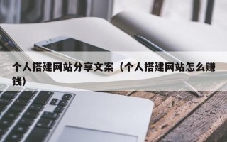 鹰潭个人搭建网站分享文案（个人搭建网站怎么赚钱）